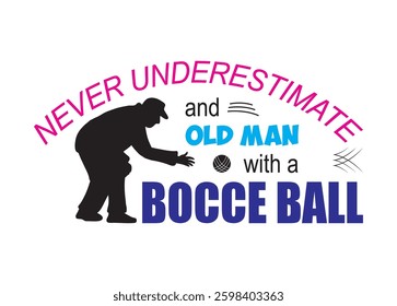 Never Understimate and old man with a Bocce Ball Vector For Print, Never Understimate and old man with a Bocce Ball Clipart, Never Understimate and old man with a Bocce Ball Illustration