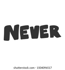 Never. Vector hand drawn illustration with cartoon lettering. Good as a sticker, video blog cover, social media message, gift cart, t shirt print design.