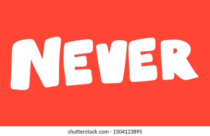 Never. Vector hand drawn illustration with cartoon lettering. Good as a sticker, video blog cover, social media message, gift cart, t shirt print design.