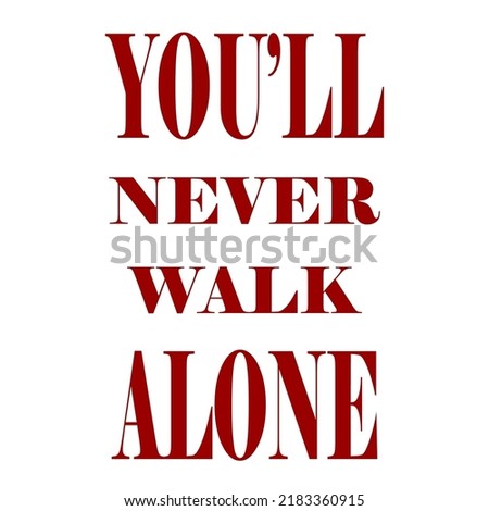 You’ll never walk alone. slogan print. text print for tee, apparel, backgorund, wallpaper, sticker