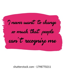  I never want to change so much that people can't recognize me. Vector Quote