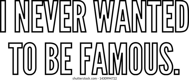 I never wanted to be famous outlined text art