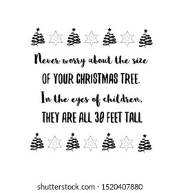 Never worry about the size of your Christmas tree. In the eyes of children, they are all 30 feet tall. Ready to post social media quote
