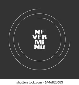 Nevermind - T-shirt print, graphic for t-shirt. Slogan for t-shirt, Tee Design For Printing