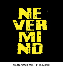 Nevermind - T-shirt print, graphic for t-shirt. Slogan for t-shirt, Tee Design For Printing