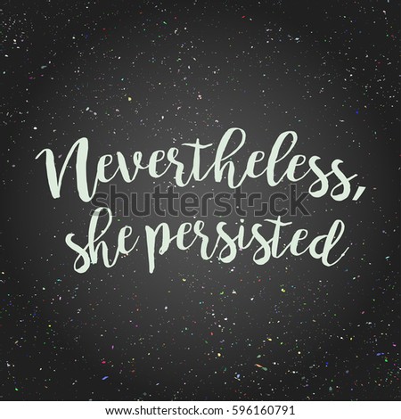 Nevertheless, she persisted. Feminine rights inspirational quote. Political and feminist poster or t-shirt template.