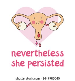 "Nevertheless she persisted" feminist slogan with the illustration of the female reproductive system, uterus