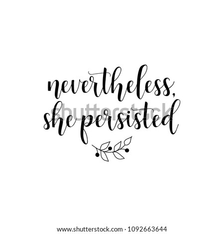 Nevertheless she persisted. Isolated calligraphy lettering. Feminist quote. Graphic design element. Can be used as print for poster, t shirt, postcard.