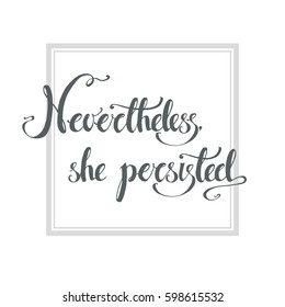 Nevertheless, she persisted. Vector hand drawn political exhortation. The struggle for women's rights. Illustration.