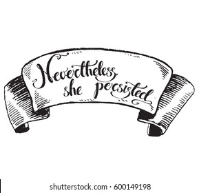 Nevertheless, she persisted. Vector hand drawn political exhortation. The struggle for women's rights. Illustration.