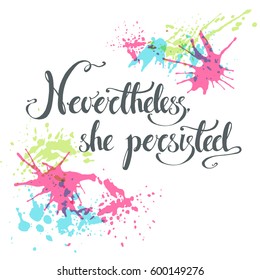 Nevertheless, she persisted. Vector hand drawn political exhortation. The struggle for women's rights. Illustration.