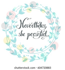 Nevertheless, she persisted. Vector hand drawn political exhortation. The struggle for women's rights. Illustration.