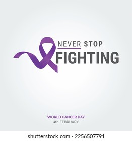Nevery Stop Fighting Ribbon Typography. 4th February World Cancer Day