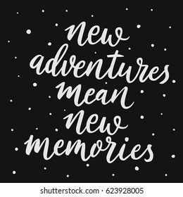 New adventures mean new memories. Hand drawn quote about adventures and travels. Lettering script. Motivational and inspirational phrase. Vector background.