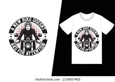 A new bike doesnt ask for attention t-shirt design. Motorcycle t-shirt design vector. For t-shirt print and other uses.