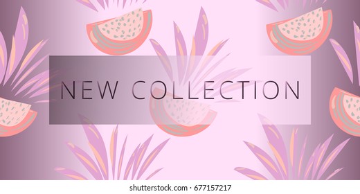 New Collection fashion header. Tropical fruity style.  Artistic hand drawn brush texture. Great for advertising, social media, web, blog, flyer, poster, placard, brochure, invitation, cover, wallpaper