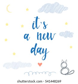 It's a new day. Handwritten lettering isolated on white. Doodle handmade quote and cat for design t-shirt, card, book page or cover, invitation, poster, brochures, album, scrapbook etc. 