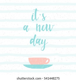 It's a new day. Handwritten lettering isolated on white. Doodle handmade quote and cup for design t-shirt, card, invitation, book page, poster, brochures, album, scrapbook etc. 