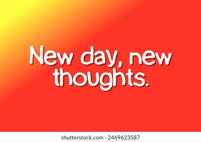 New day, new thoughts. Inspirational and motivational quotes, typography, fashion, art, designs: for prints, posters, cards, t shirt, coffee mug hoodies etc.