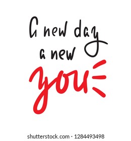 New day a new you - simple inspire and motivational quote. Hand drawn beautiful lettering. Print for inspirational poster, t-shirt, bag, cups, card, flyer, sticker, badge. Elegant calligraphy sign