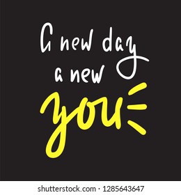 New day a new you - simple inspire and motivational quote. Hand drawn beautiful lettering. Print for inspirational poster, t-shirt, bag, cups, card, flyer, sticker, badge. Elegant calligraphy sign