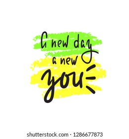New day a new you - simple inspire and motivational quote. Hand drawn beautiful lettering. Print for inspirational poster, t-shirt, bag, cups, card, flyer, sticker, badge. Elegant calligraphy sign
