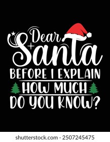 NEW DEAR SANTA BEFORE I EXPLAIN HOW MUCH DO YOU KNOW TSHIRT DESIGN