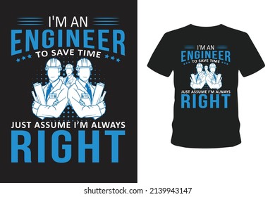 New I'm an Engineer to save time just assume I'm always right T-shirt design.