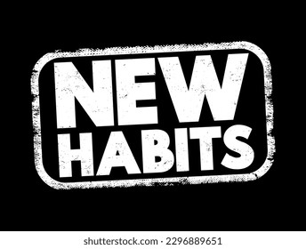 New Habits - behaviors or routines that a person consciously develops and incorporates into their daily life, which are different from their previous patterns of behavior, text concept stamp