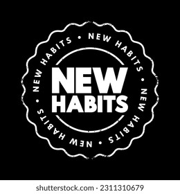 New Habits - behaviors or routines that a person consciously develops and incorporates into their daily life, which are different from their previous patterns of behavior, text concept stamp