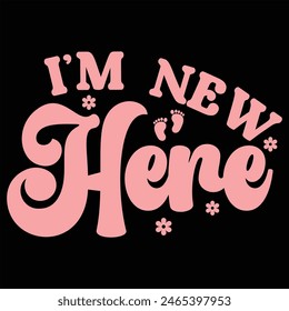 I’M NEW HERE  BABY GIRL T-SHIRT DESIGN,