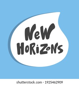 New horizons. Hand drawn sticker bubble white speech logo. Good for tee print, as a sticker, for notebook cover. Calligraphic lettering vector illustration in flat style.