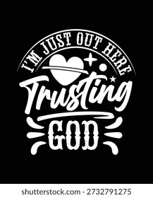 
NEW I'M JUST OUT HERE TRUSTING GOD TSHIRT DESIGN