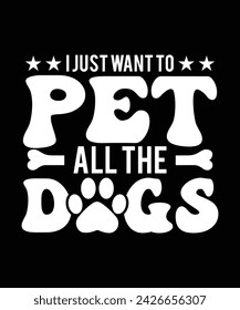 NEW I JUST WANT TO PET ALL THE DOGS TSHIRT DESIGN