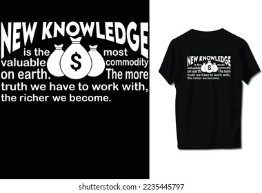 New knowledge is the most valuable commodity on earth. The more truth we have to work with, the richer we become.