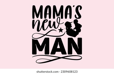 Mama’s New Man - Baby SVG Design, Hand drawn vintage illustration with lettering and decoration elements, used for prints on bags, poster, banner, pillows.