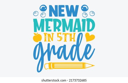 New mermaid in 5th grade - 5th grade t shirts design, Hand drawn lettering phrase, Calligraphy t shirt design, Isolated on white background, svg Files for Cutting Cricut and Silhouette, EPS 10