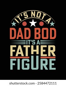 NEW IT'S NOT A DAD BOD IT'S A FATHER FIGURE TSHIRT DESIGN