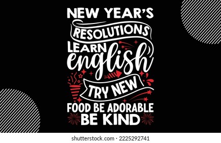 New year’s resolutions learn English try new food be adorable be kind- Happy New Year t shirt Design,  Handmade calligraphy vector illustration, SVG Files for Cutting, EPS, bag, cups, card, gift and 