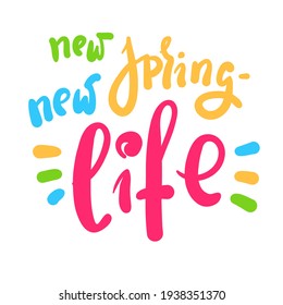 New spring new life - inspire motivational quote. Hand drawn beautiful lettering. Print for inspirational poster, t-shirt, bag, cups, card, flyer, sticker, badge. Cute original funny vector sign