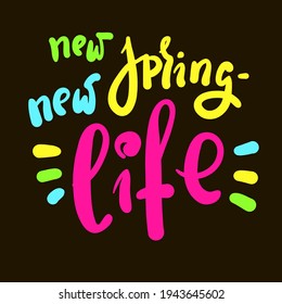 New spring new life - inspire motivational quote. Hand drawn beautiful lettering. Print for inspirational poster, t-shirt, bag, cups, card, flyer, sticker, badge. Cute original funny vector sign