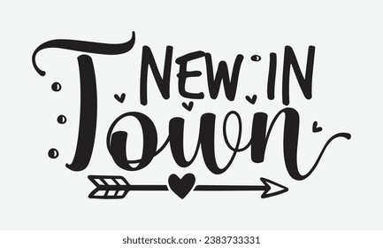 New in town - baby typography t-shirt design. celebration in calligraphy text illustration. Greeting templates, cards, and mugs.