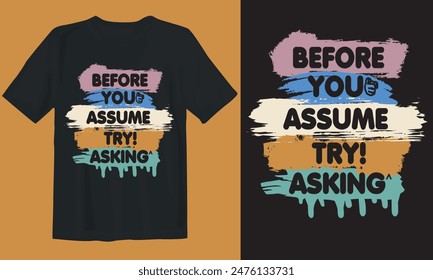 New T-shirt design. Before you assume try asking.