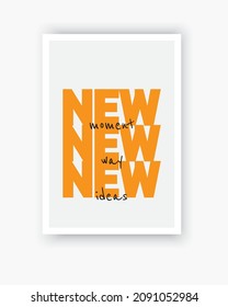 New, vector. Minimalist poster design. Motivational, inspirational life quotes. Positive thoughts, affirmations. New moment, new way, new ideas