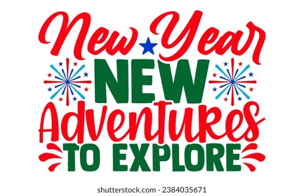 New Year new adventures to explore- Happy New Year T-shirt Design, Hand drawn calligraphy vector illustration, Illustration for prints on t-shirts and bags, posters