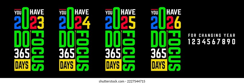 New year apparel, men casual wear graphic. Modern trendy, typography t-shirt design with fashion slogan you have 2023,2024,2025,... Do focus 365 days.