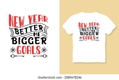 New Year Better Bigger Goal, new year Resolution motivational t-shirt design.
inspiration, t-shirt.