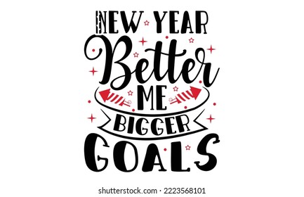 New Year Better Me Bigger Goals - Happy New Year SVG Design, Hand drawn lettering phrase isolated on white background, Calligraphy T-shirt design, EPS, SVG Files for Cutting, bag, cups, card svg