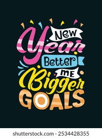 New Year better Me Bigger Goals New Year Typography T Shirt Design