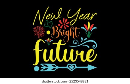 New Year Bright Future-New Year New Beginnings t shirts design,Calligraphy t shirt design, Hand drawn lettering phrase,  Files for Cutting Cricut and Silhouette, Isolated on white background, EPS 10